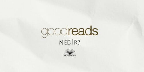 Goodreads Nedir? Ne İşe Yarar? Özellikleri ve Tarihçesi