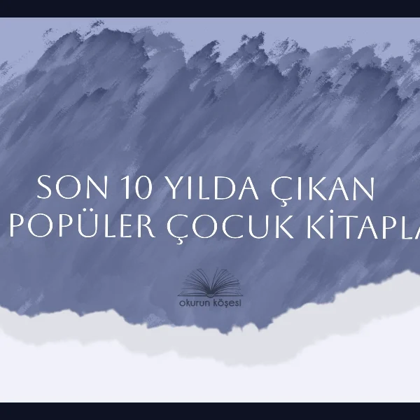 Son 10 Yılda Çıkan En Popüler Çocuk Kitapları
