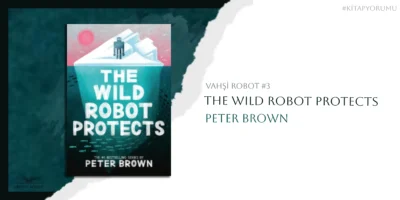 The Wild Robot Protects (Vahşi Robot #3)- Peter Brown | Kitap Yorumu